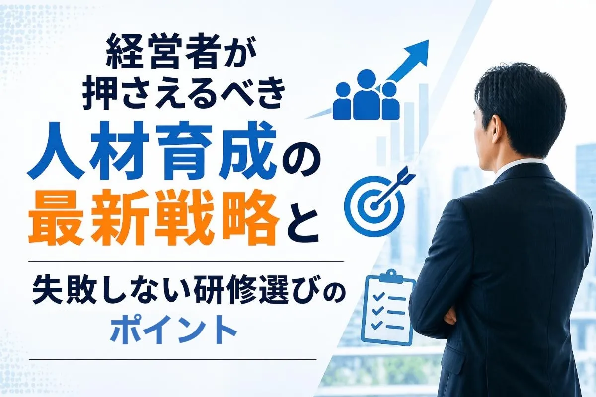 経営者が押さえるべき人材育成の最新戦略と失敗しない研修選びのポイント